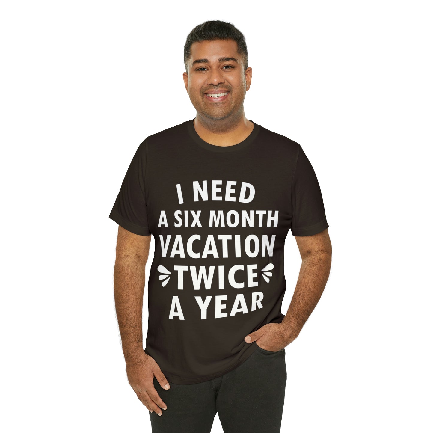 I Need Six Month Vacation White Text Unisex Jersey Short Sleeve T-Shirt