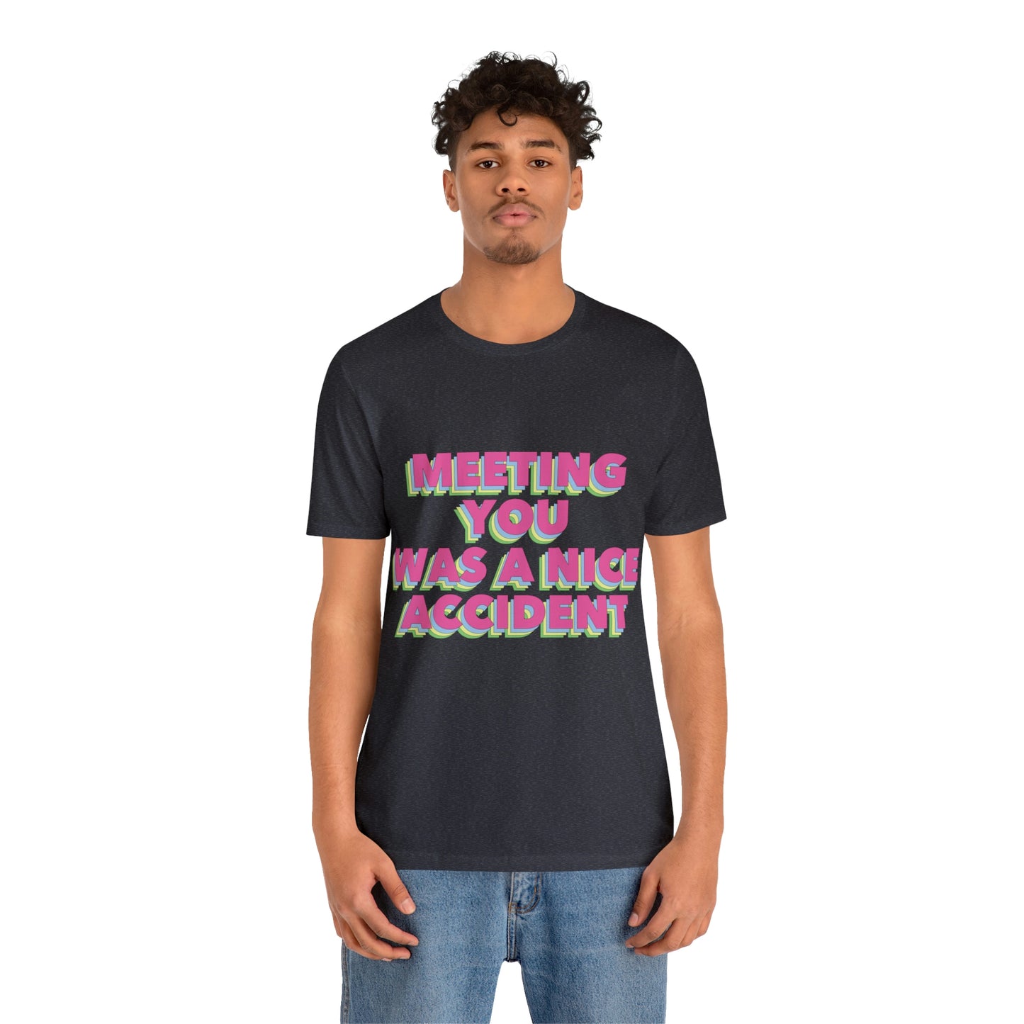 Meeting You Was A Nice Accident Humor Quotes Retro Text Art Unisex Jersey Short Sleeve T-Shirt