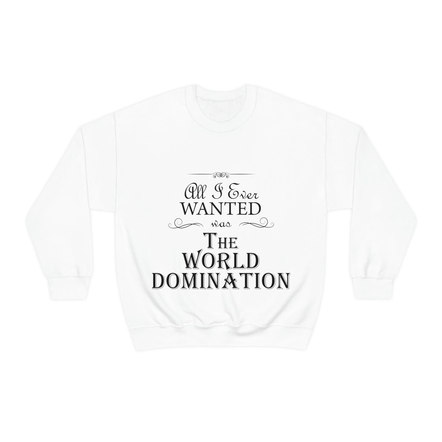 All I Ever Wanted Was The World Domination Funny Slogan Unisex Heavy Blend™ Crewneck Sweatshirt