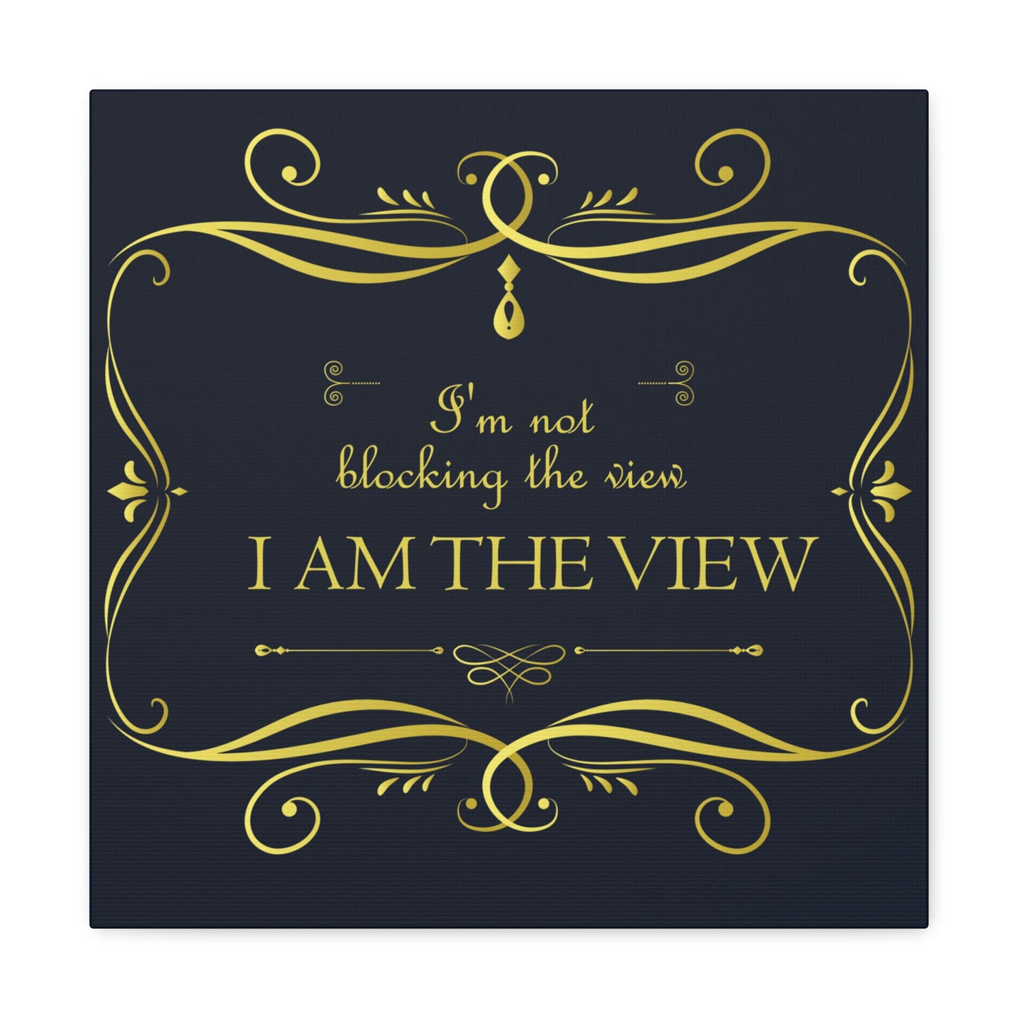 I Am Not Blocking The View. I Am The View Funny Sarcastic Sayings Aesthetic Classic Art Canvas Gallery Wraps