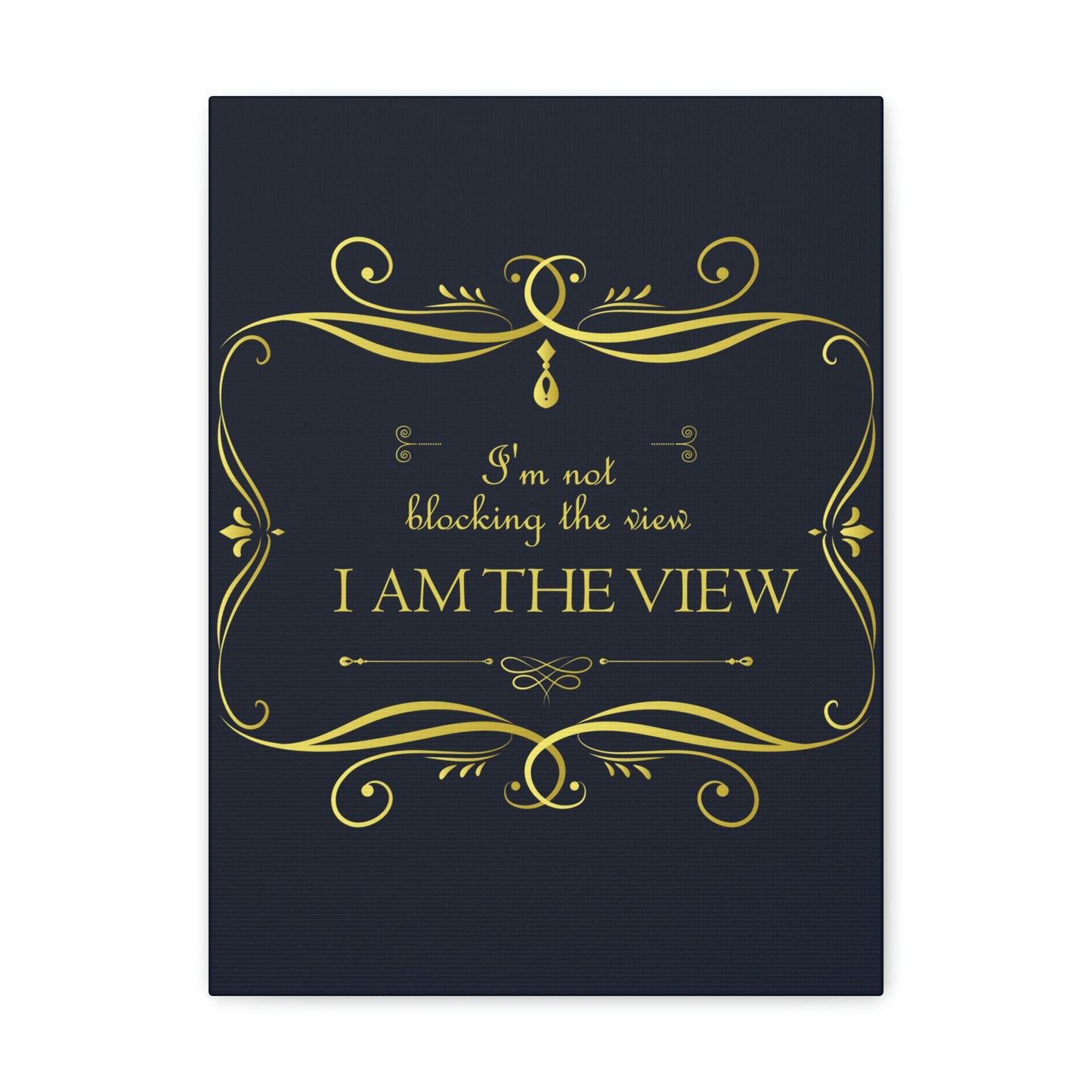 I Am Not Blocking The View. I Am The View Funny Sarcastic Sayings Aesthetic Classic Art Canvas Gallery Wraps