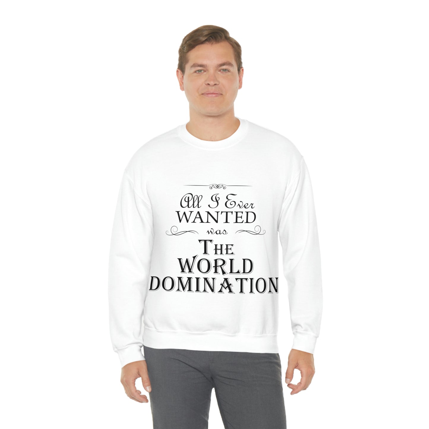 All I Ever Wanted Was The World Domination Funny Slogan Unisex Heavy Blend™ Crewneck Sweatshirt