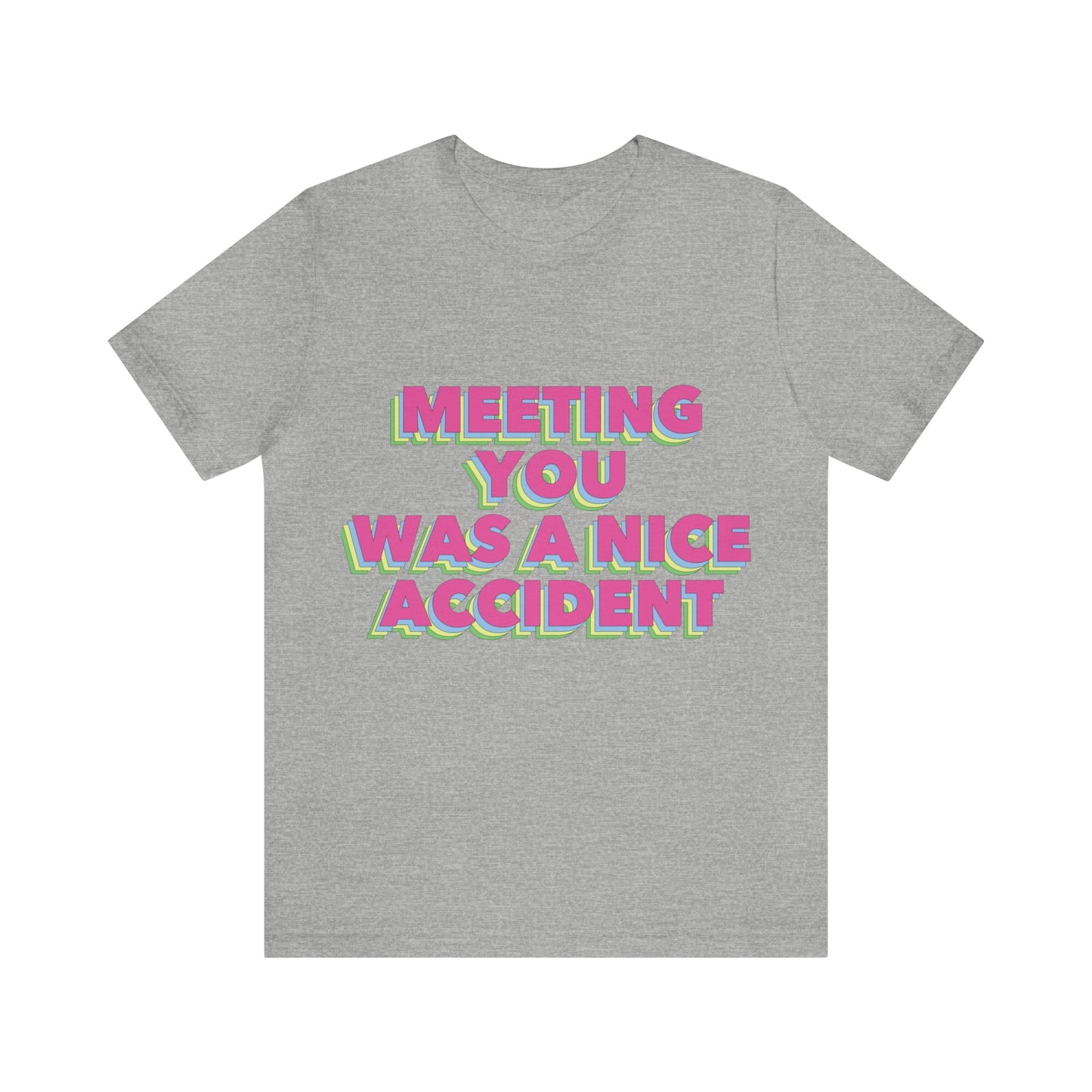 Meeting You Was A Nice Accident Humor Quotes Retro Text Art Unisex Jersey Short Sleeve T-Shirt