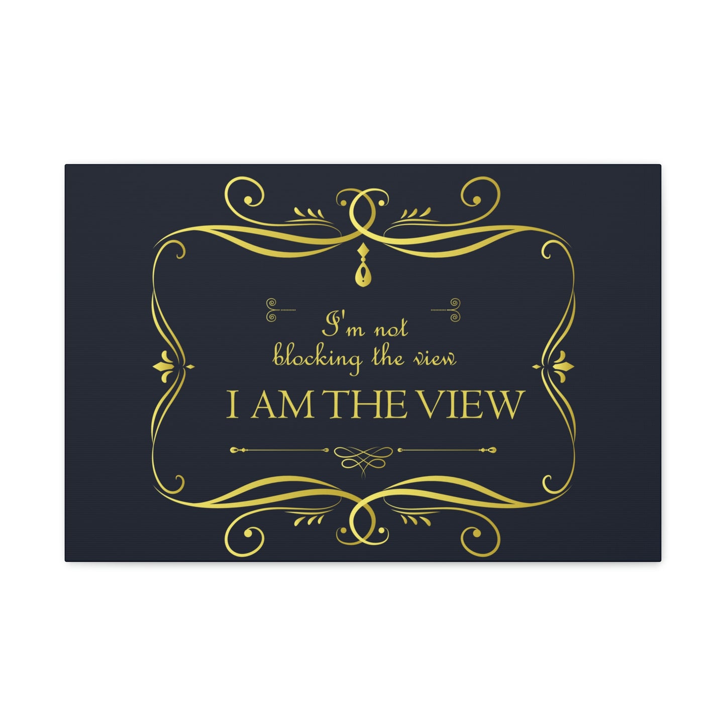 I Am Not Blocking The View. I Am The View Funny Sarcastic Sayings Aesthetic Classic Art Canvas Gallery Wraps