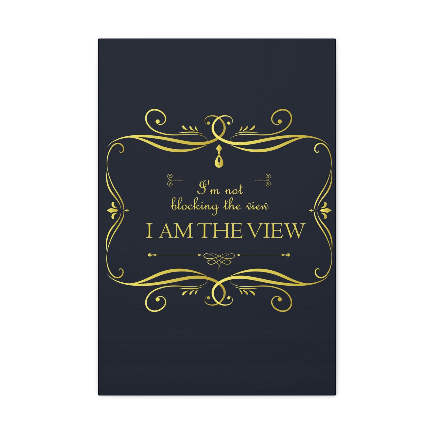 I Am Not Blocking The View. I Am The View Funny Sarcastic Sayings Aesthetic Classic Art Canvas Gallery Wraps