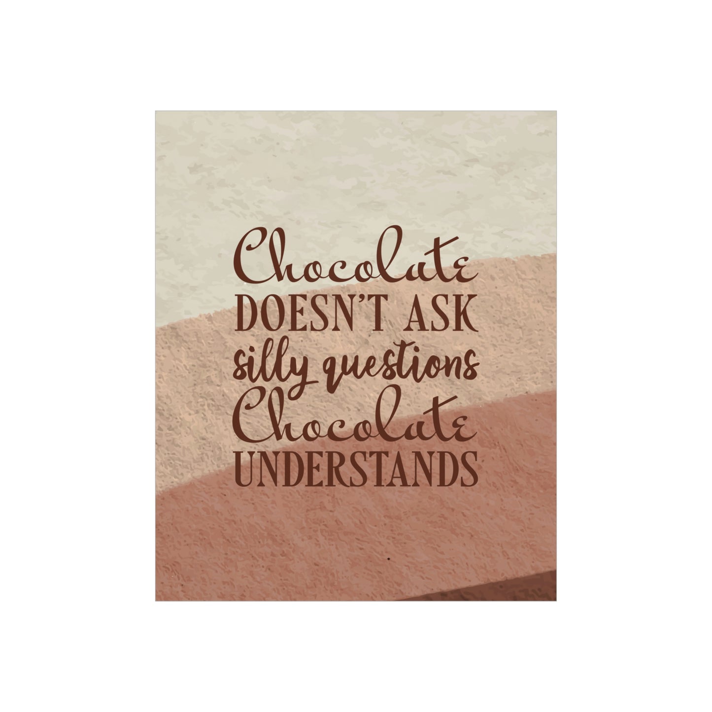 Chocolate Doesn’t Ask Questions Indulge in the Sweetness  Art Premium Matte Vertical Posters