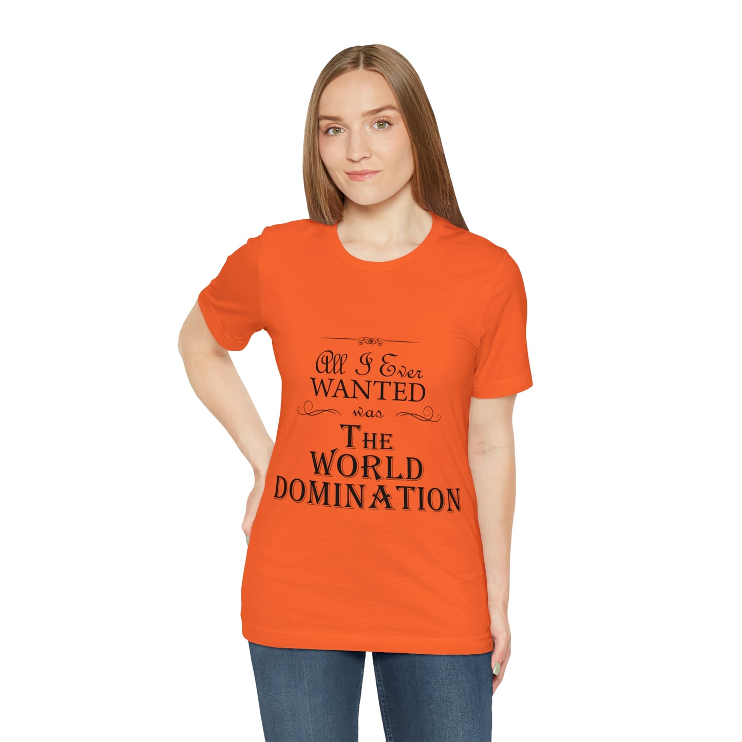 All I Ever Wanted Was The World Domination Funny Slogan Unisex Jersey Short Sleeve T-Shirt