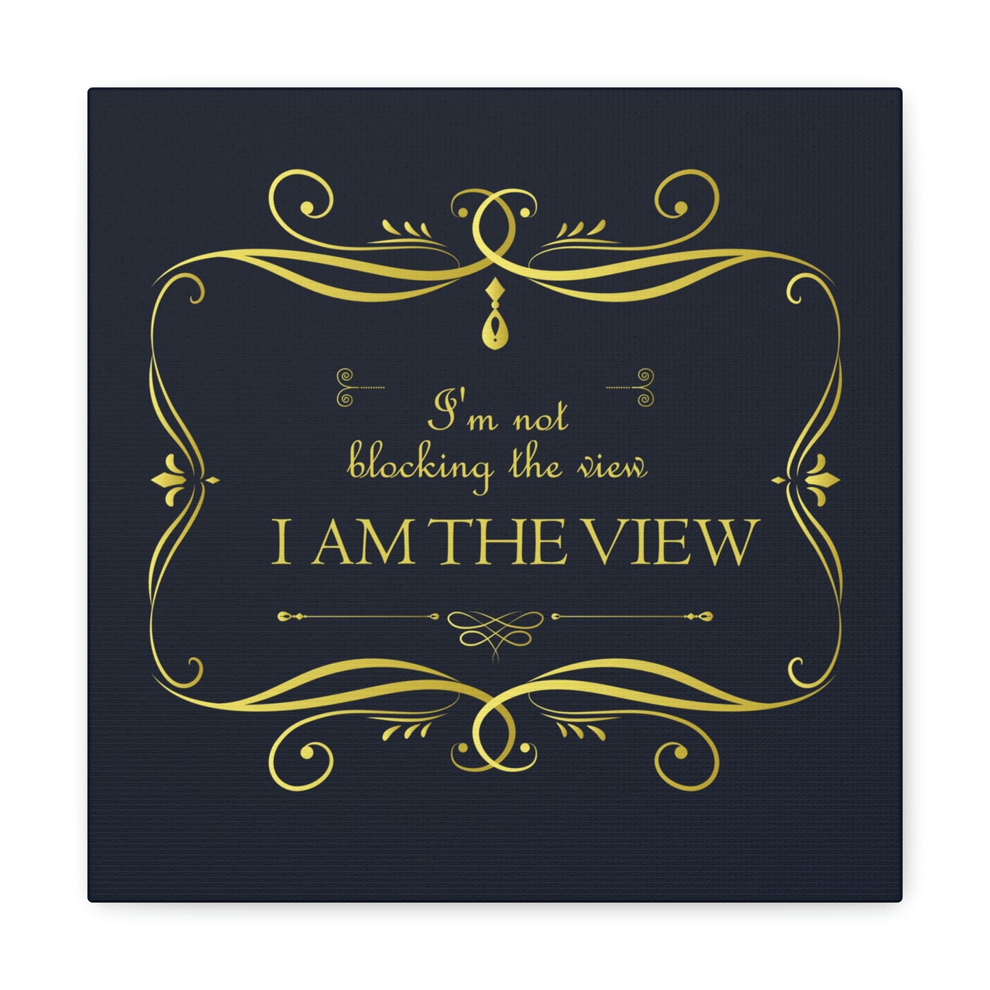 I Am Not Blocking The View. I Am The View Funny Sarcastic Sayings Aesthetic Classic Art Canvas Gallery Wraps