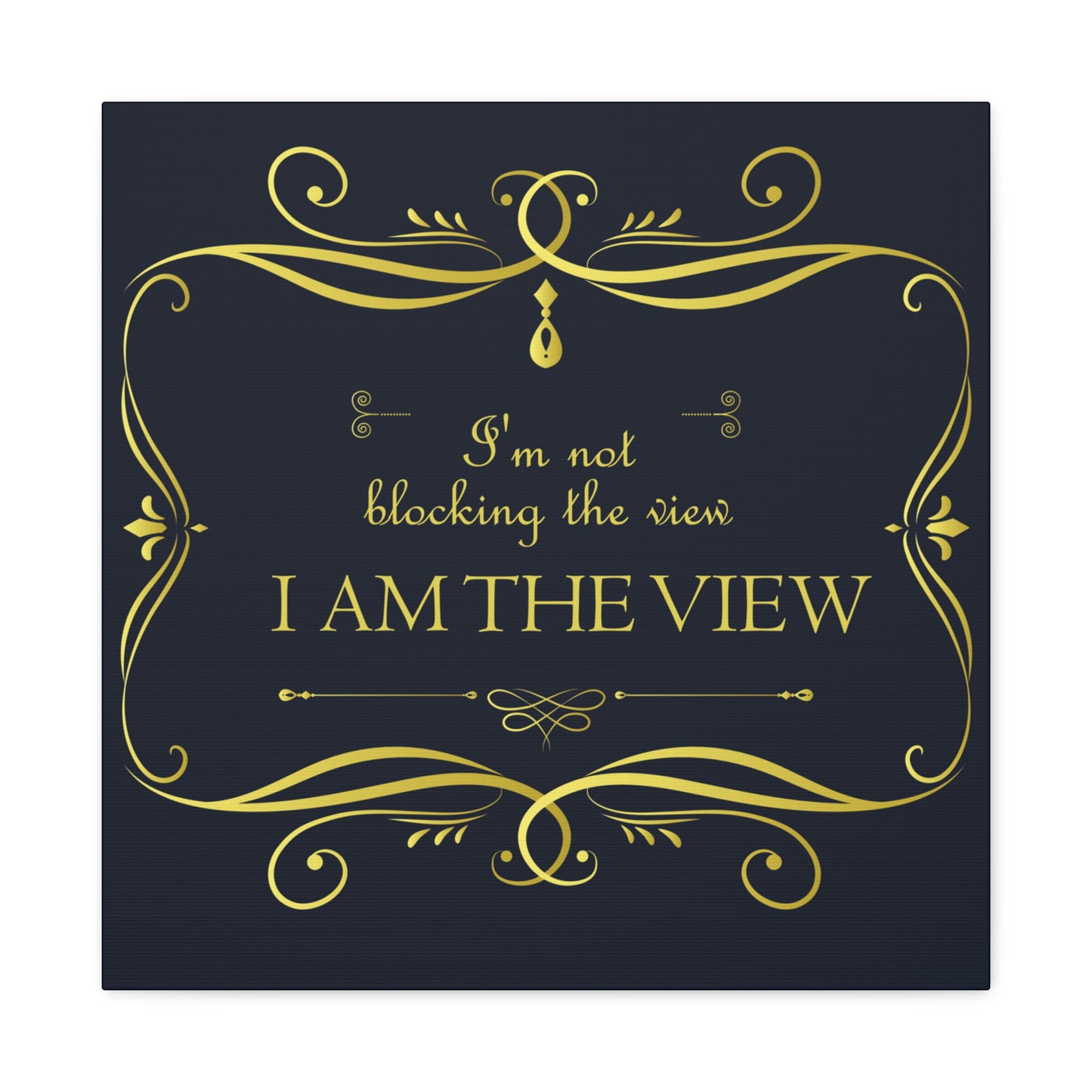 I Am Not Blocking The View. I Am The View Funny Sarcastic Sayings Aesthetic Classic Art Canvas Gallery Wraps