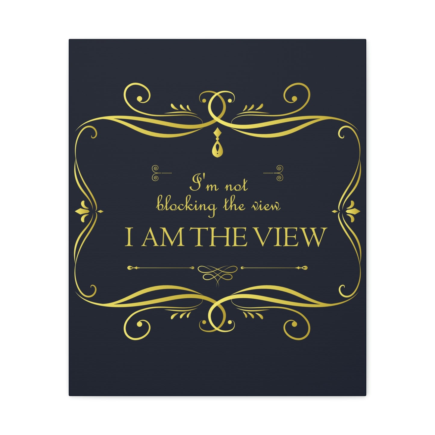 I Am Not Blocking The View. I Am The View Funny Sarcastic Sayings Aesthetic Classic Art Canvas Gallery Wraps