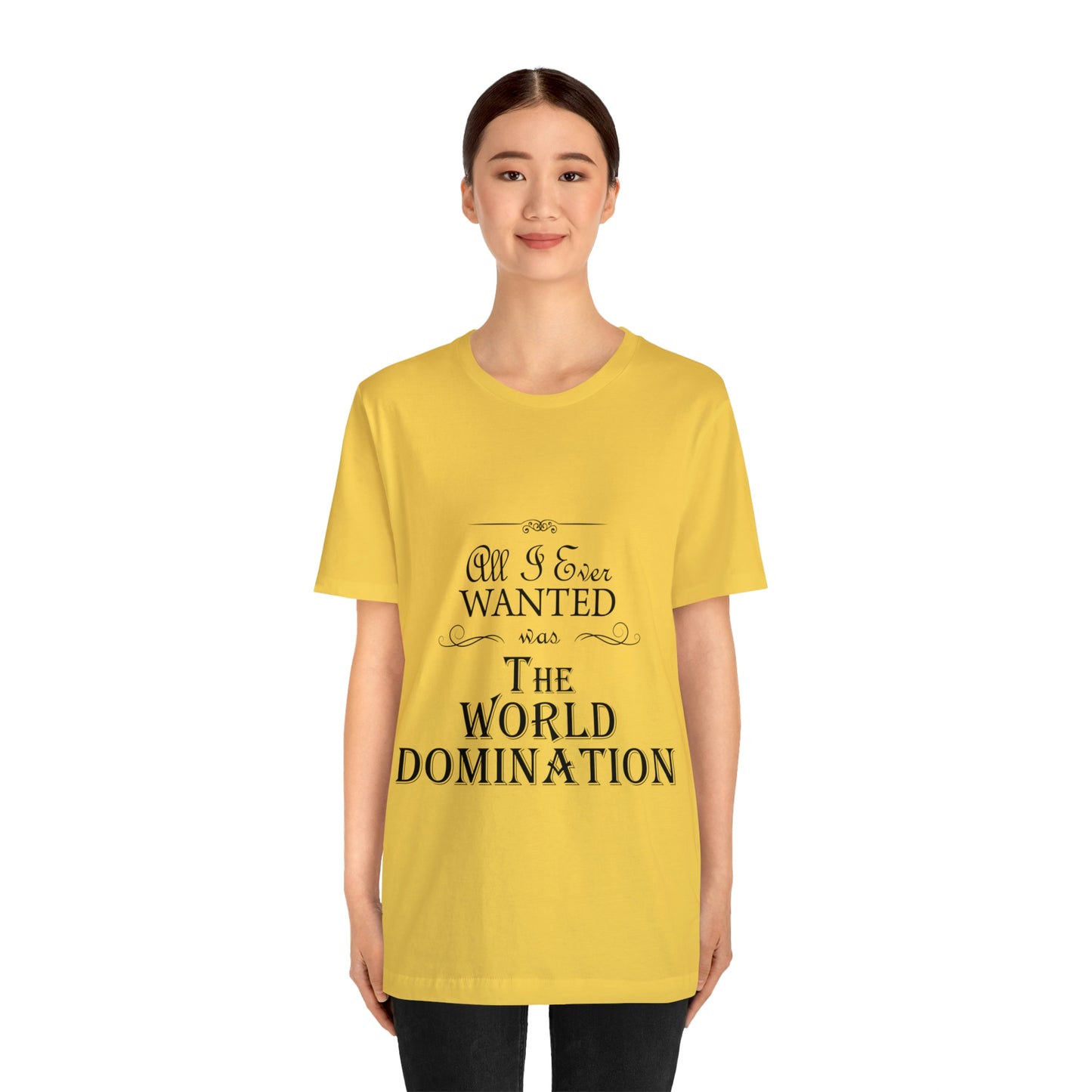 All I Ever Wanted Was The World Domination Funny Slogan Unisex Jersey Short Sleeve T-Shirt