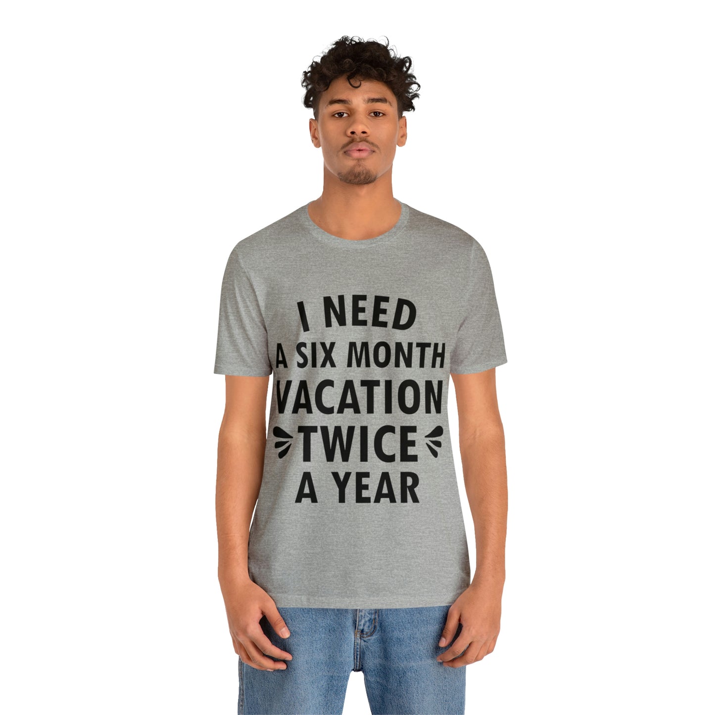 I Need Six Month Vacation Black Text Unisex Jersey Short Sleeve T-Shirt