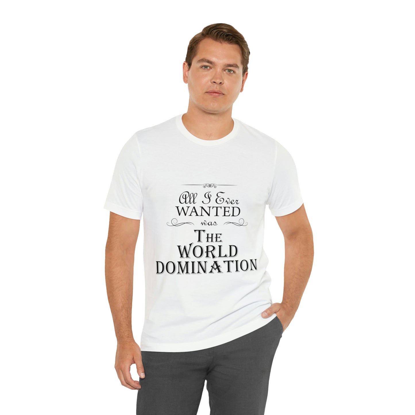 All I Ever Wanted Was The World Domination Funny Slogan Unisex Jersey Short Sleeve T-Shirt