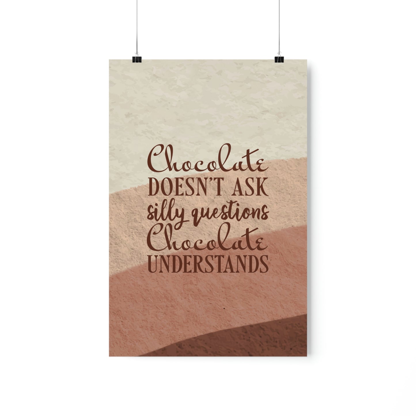 Chocolate Doesn’t Ask Questions Indulge in the Sweetness  Art Premium Matte Vertical Posters