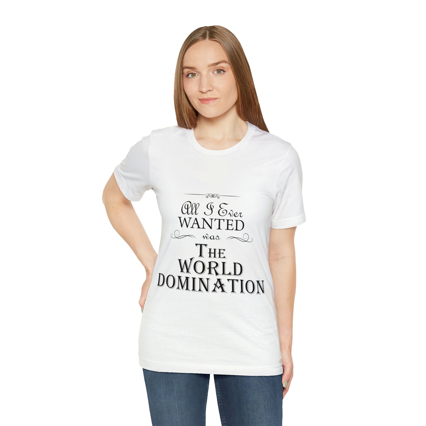 All I Ever Wanted Was The World Domination Funny Slogan Unisex Jersey Short Sleeve T-Shirt