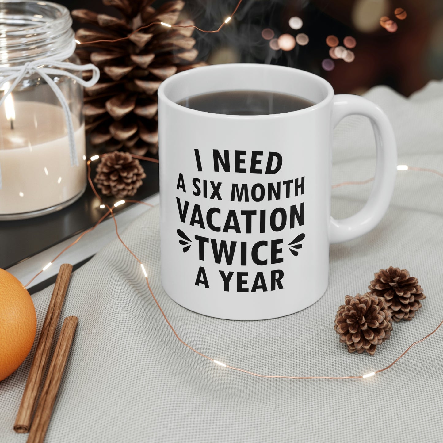 I Need Six Month Vacation Black Text Ceramic Mug 11oz