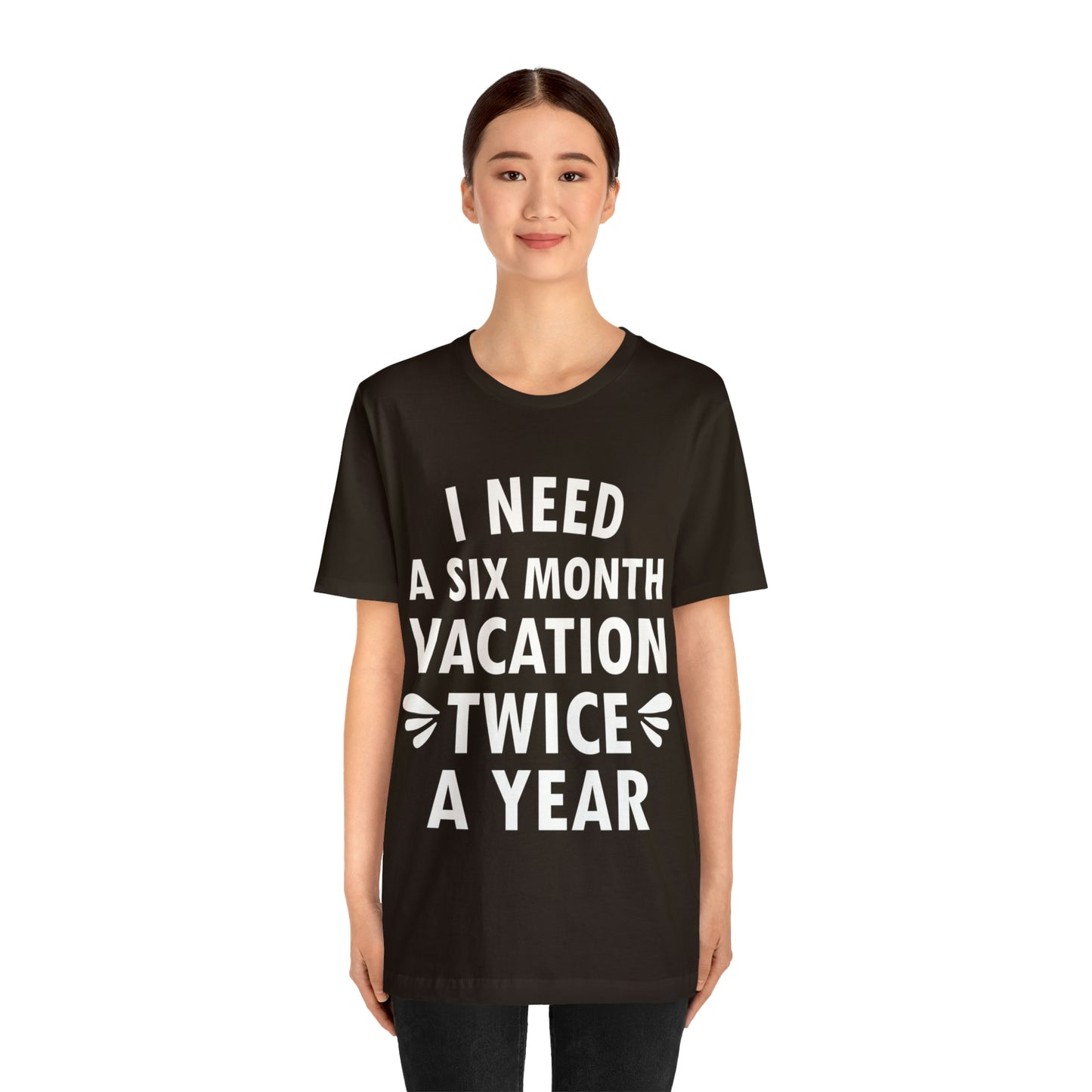 I Need Six Month Vacation White Text Unisex Jersey Short Sleeve T-Shirt