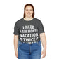 I Need Six Month Vacation White Text Unisex Jersey Short Sleeve T-Shirt