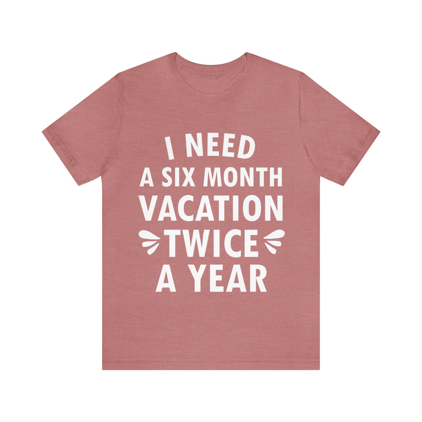 I Need Six Month Vacation White Text Unisex Jersey Short Sleeve T-Shirt