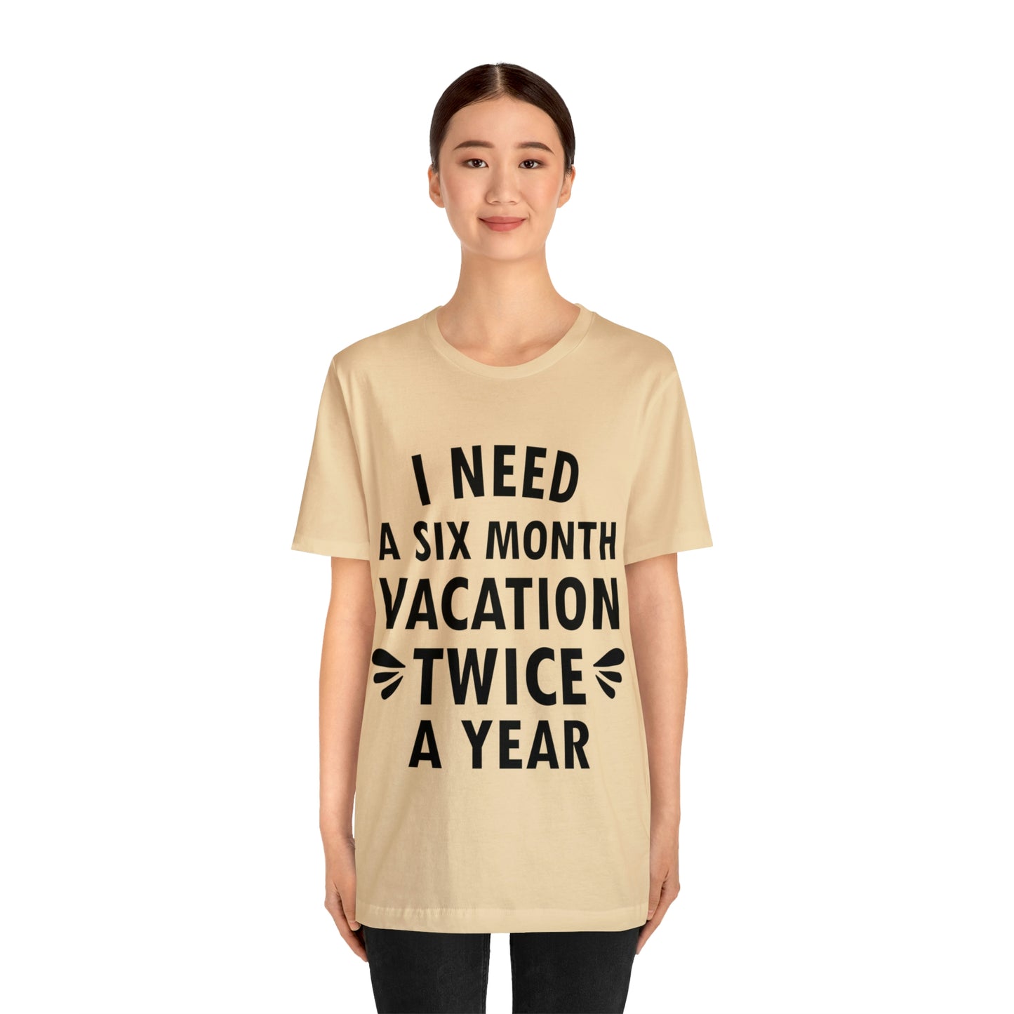 I Need Six Month Vacation Black Text Unisex Jersey Short Sleeve T-Shirt