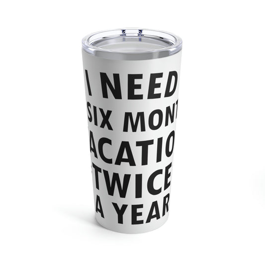 I Need Six Month Vacation Black Text Stainless Steel Hot or Cold Vacuum Tumbler 20oz