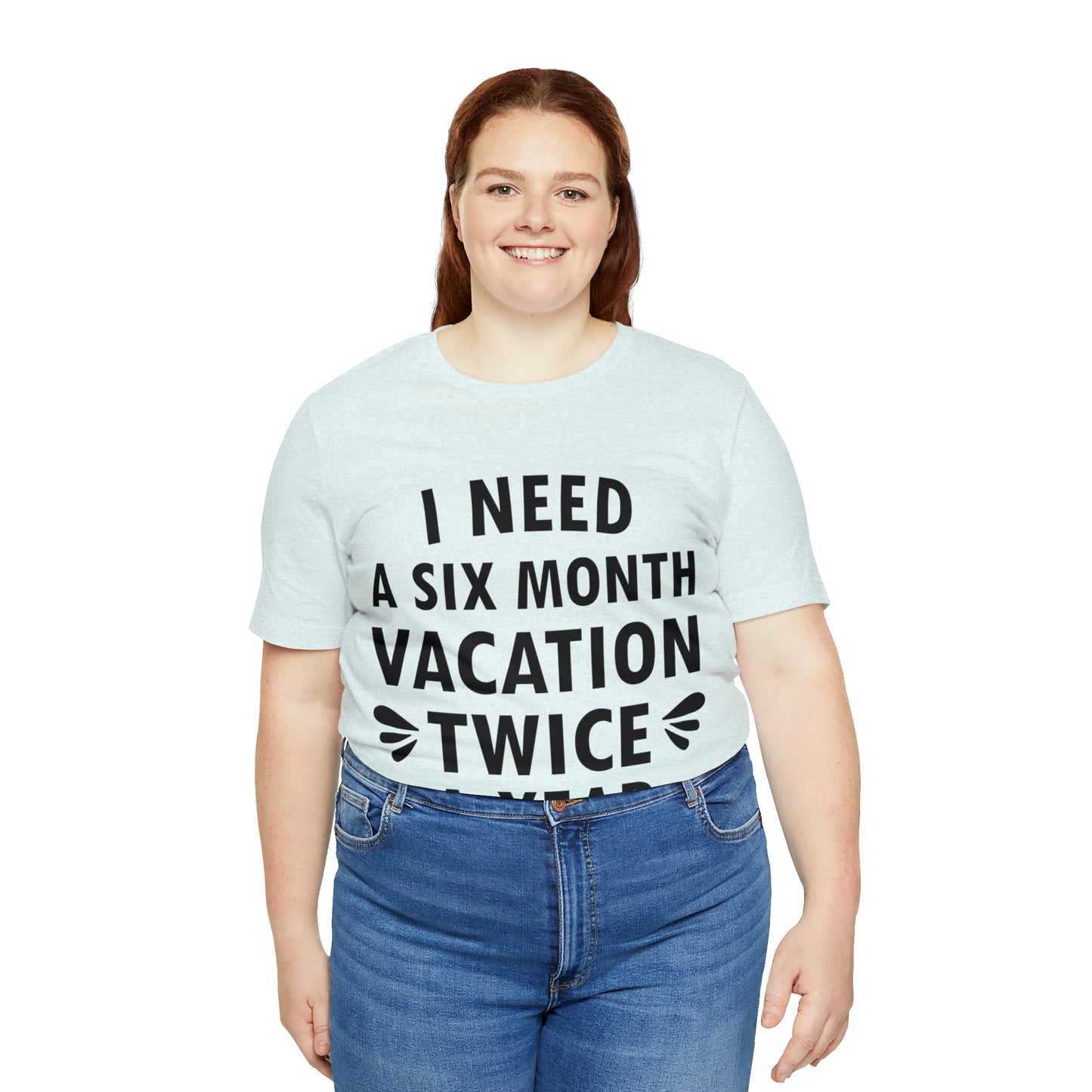 I Need Six Month Vacation Black Text Unisex Jersey Short Sleeve T-Shirt