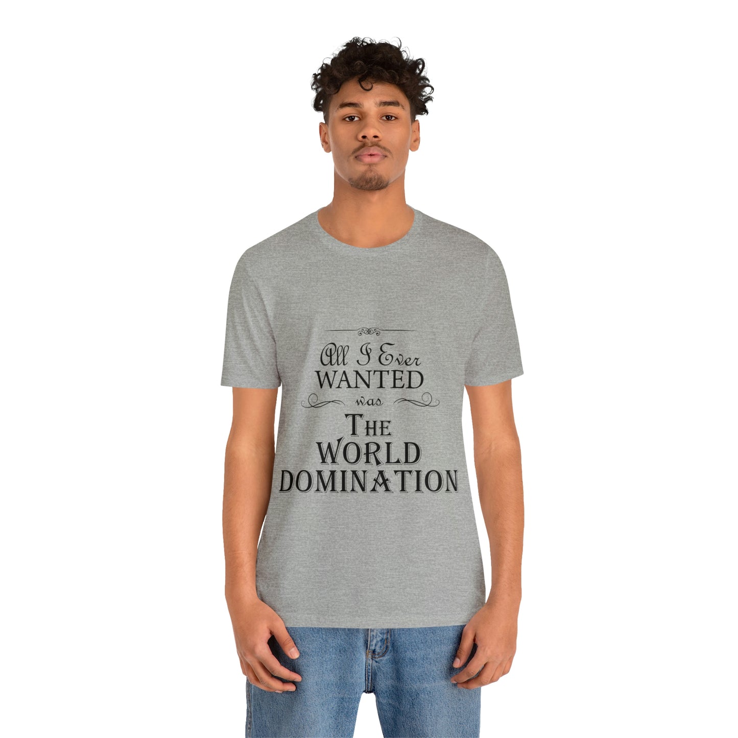 All I Ever Wanted Was The World Domination Funny Slogan Unisex Jersey Short Sleeve T-Shirt