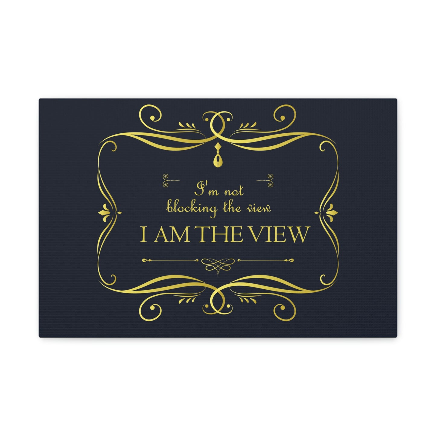 I Am Not Blocking The View. I Am The View Funny Sarcastic Sayings Aesthetic Classic Art Canvas Gallery Wraps