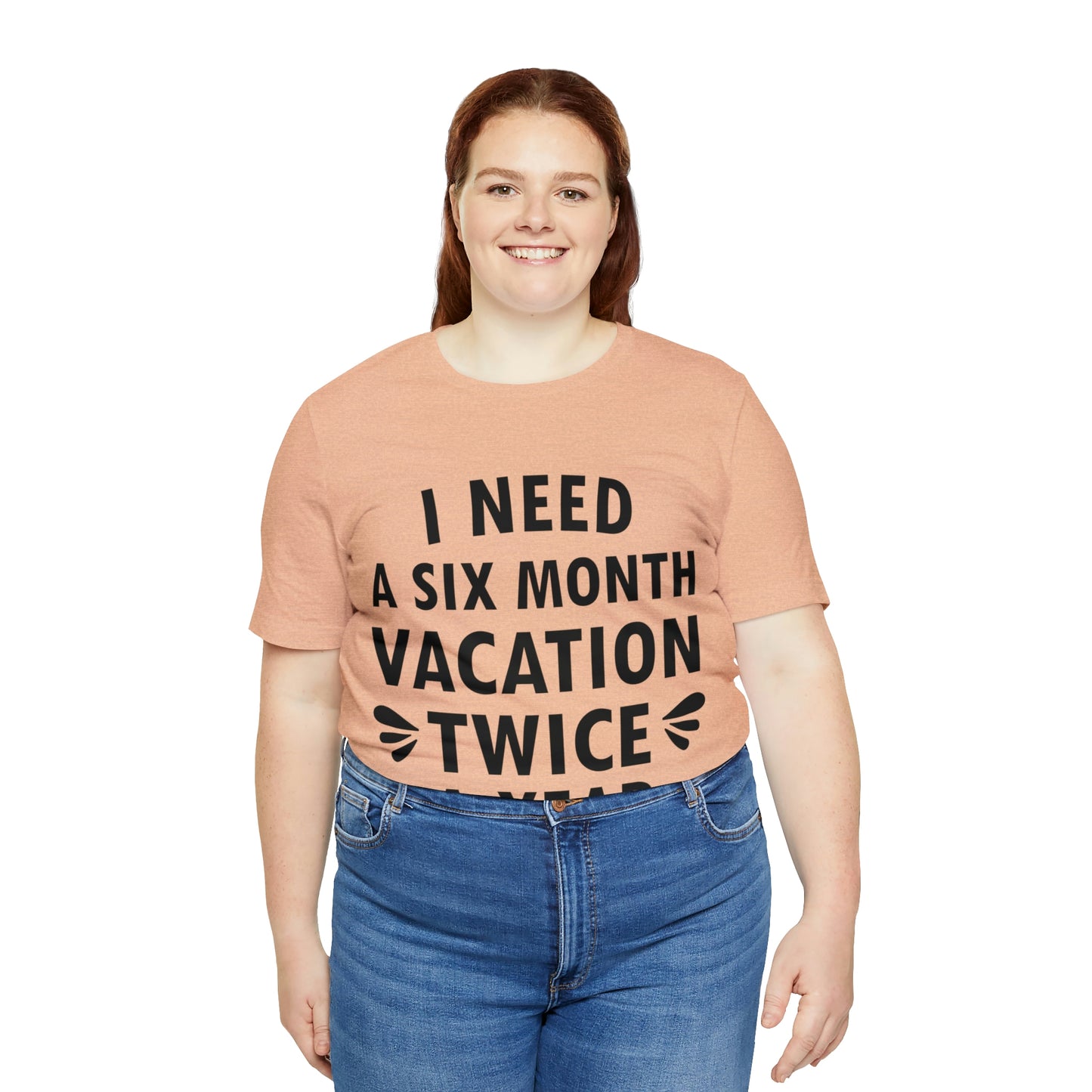 I Need Six Month Vacation Black Text Unisex Jersey Short Sleeve T-Shirt