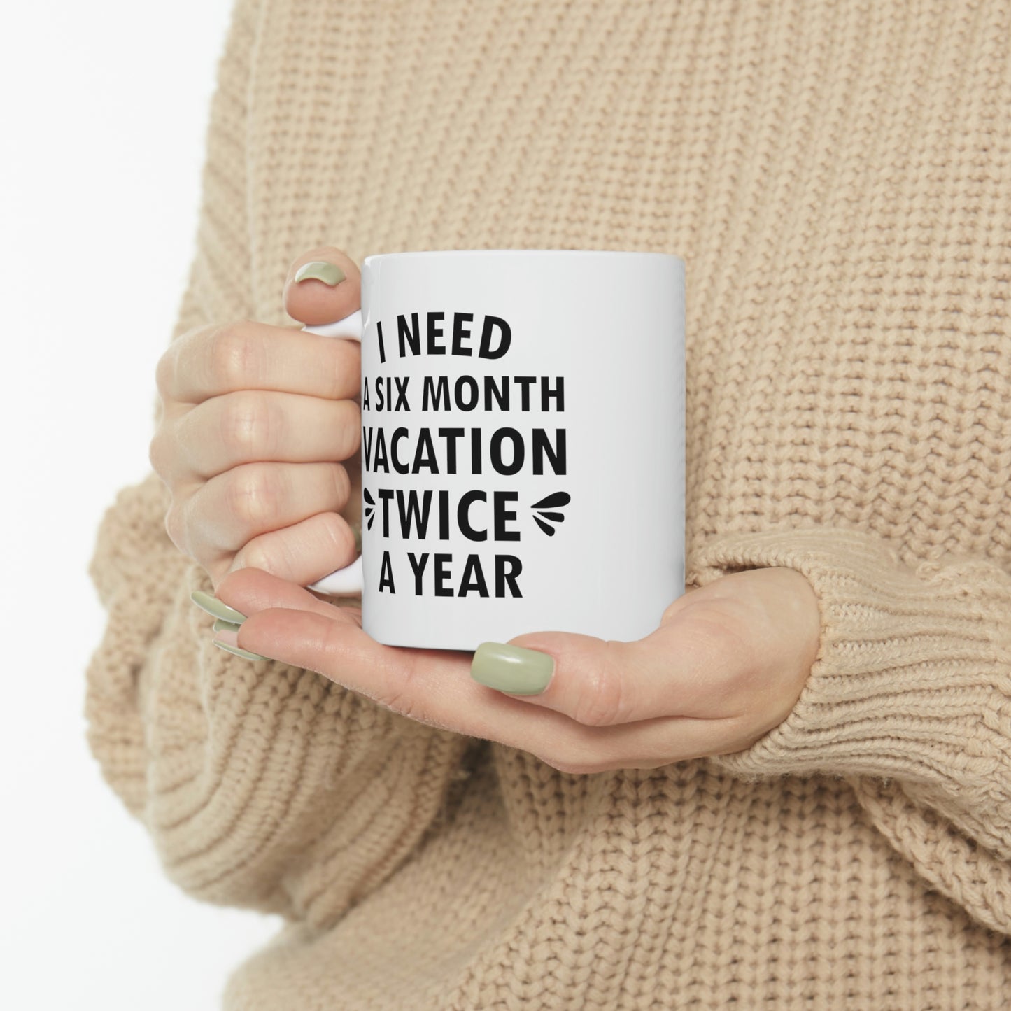 I Need Six Month Vacation Black Text Ceramic Mug 11oz