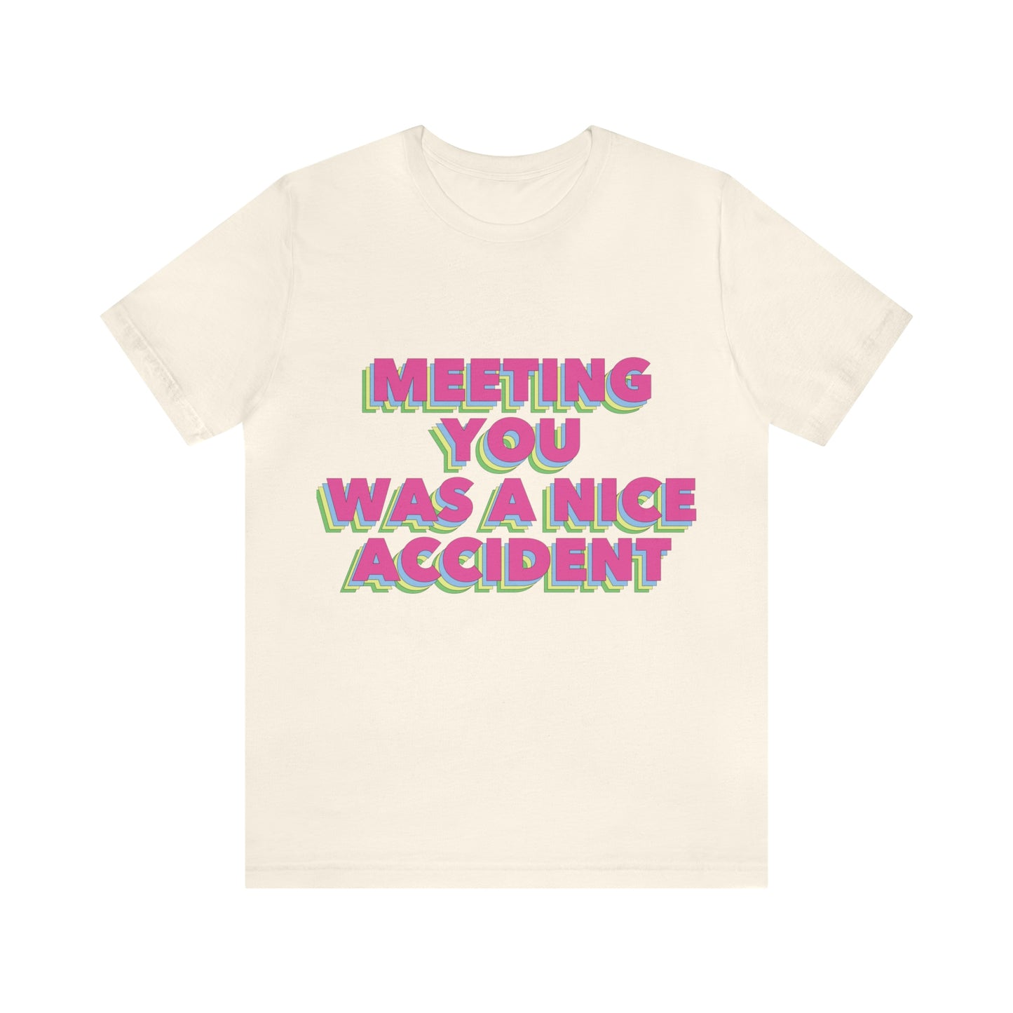 Meeting You Was A Nice Accident Humor Quotes Retro Text Art Unisex Jersey Short Sleeve T-Shirt