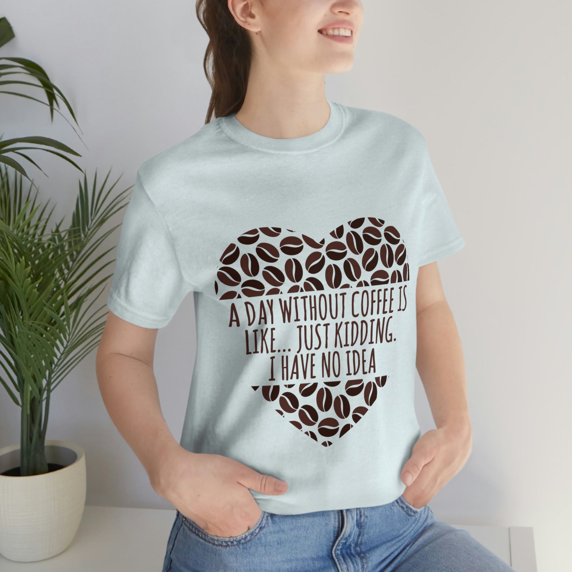 A Day Without Coffee Is Like Addicted Quotes Unisex Jersey Short Sleeve T-Shirt Ichaku [Perfect Gifts Selection]