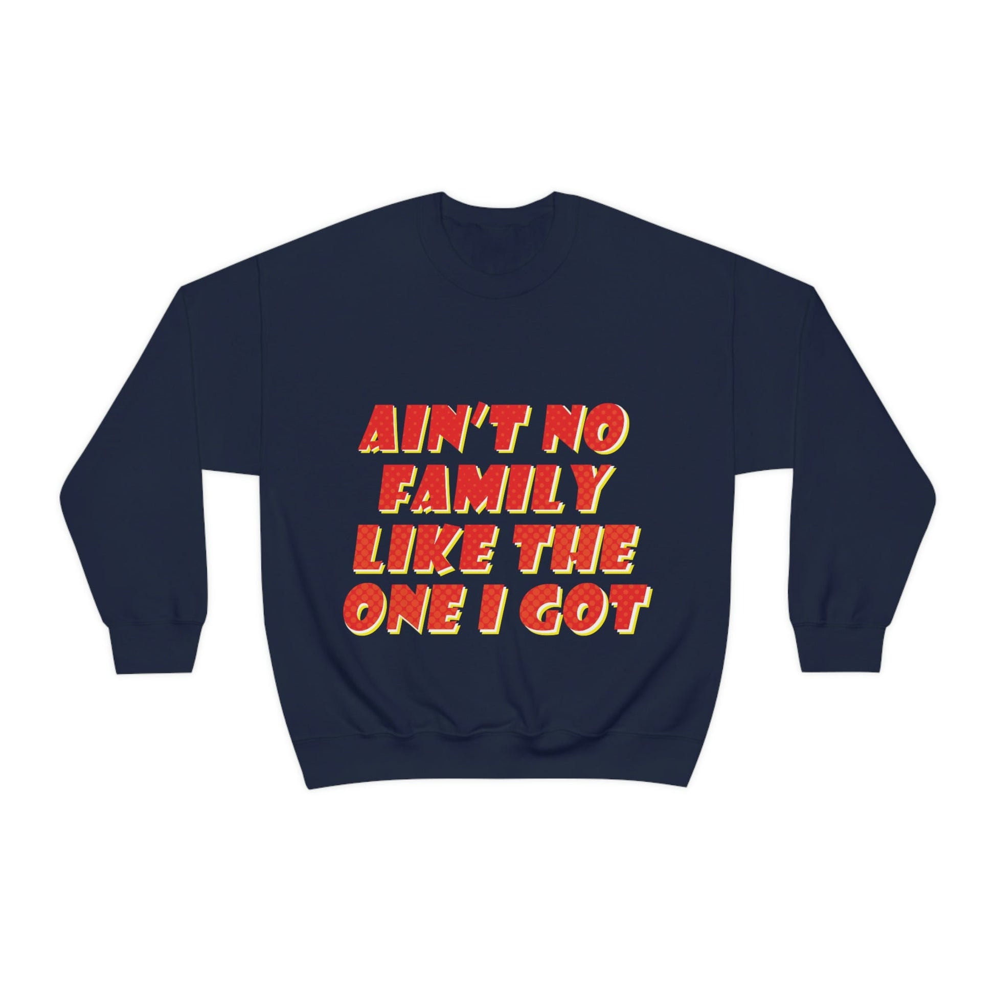 Ain`t No Family Like The One I Got Family Quotes Unisex Heavy Blend™ Crewneck Sweatshirt Ichaku [Perfect Gifts Selection]