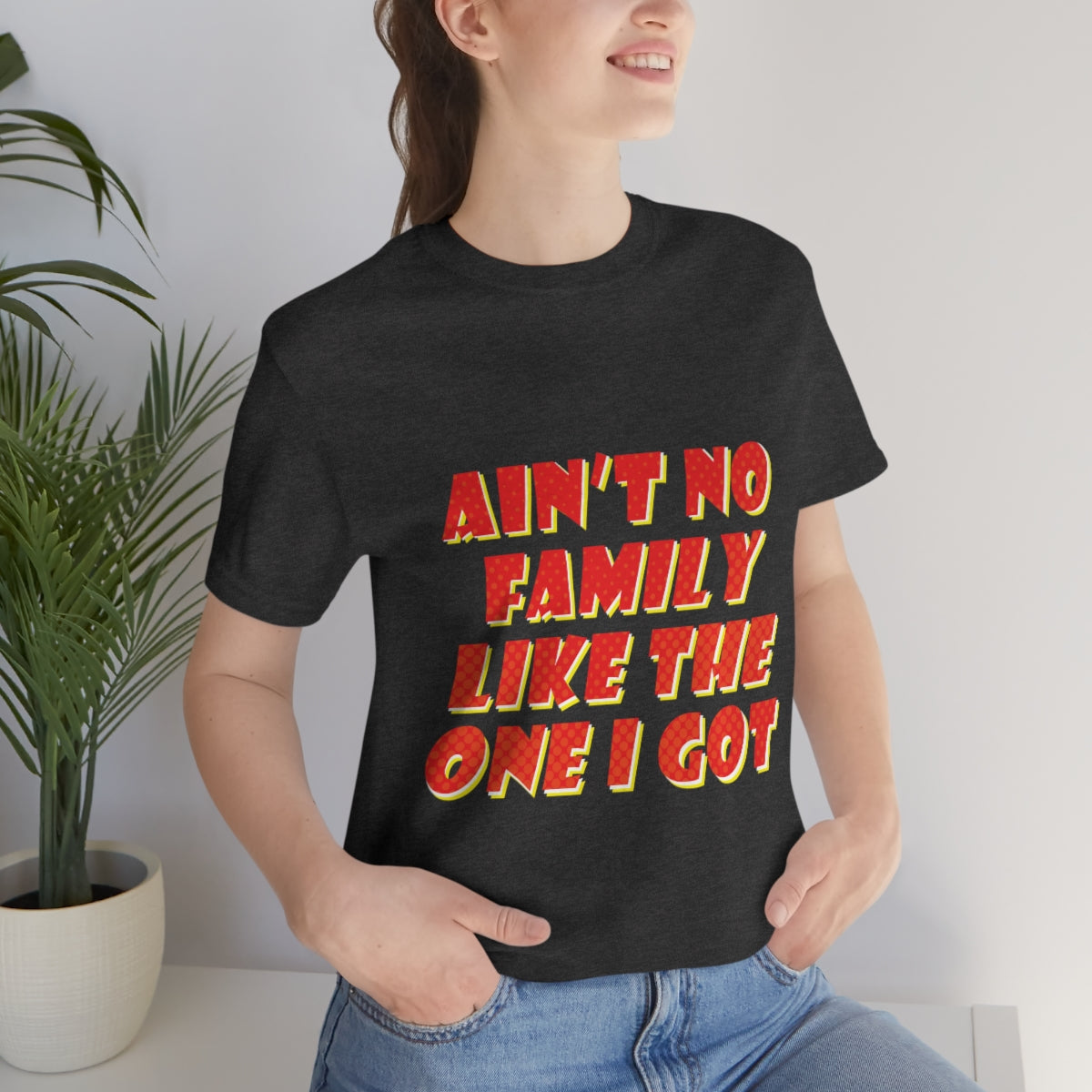 Ain`t No Family Like The One I Got Family Quotes Unisex Jersey Short Sleeve T-Shirt Ichaku [Perfect Gifts Selection]