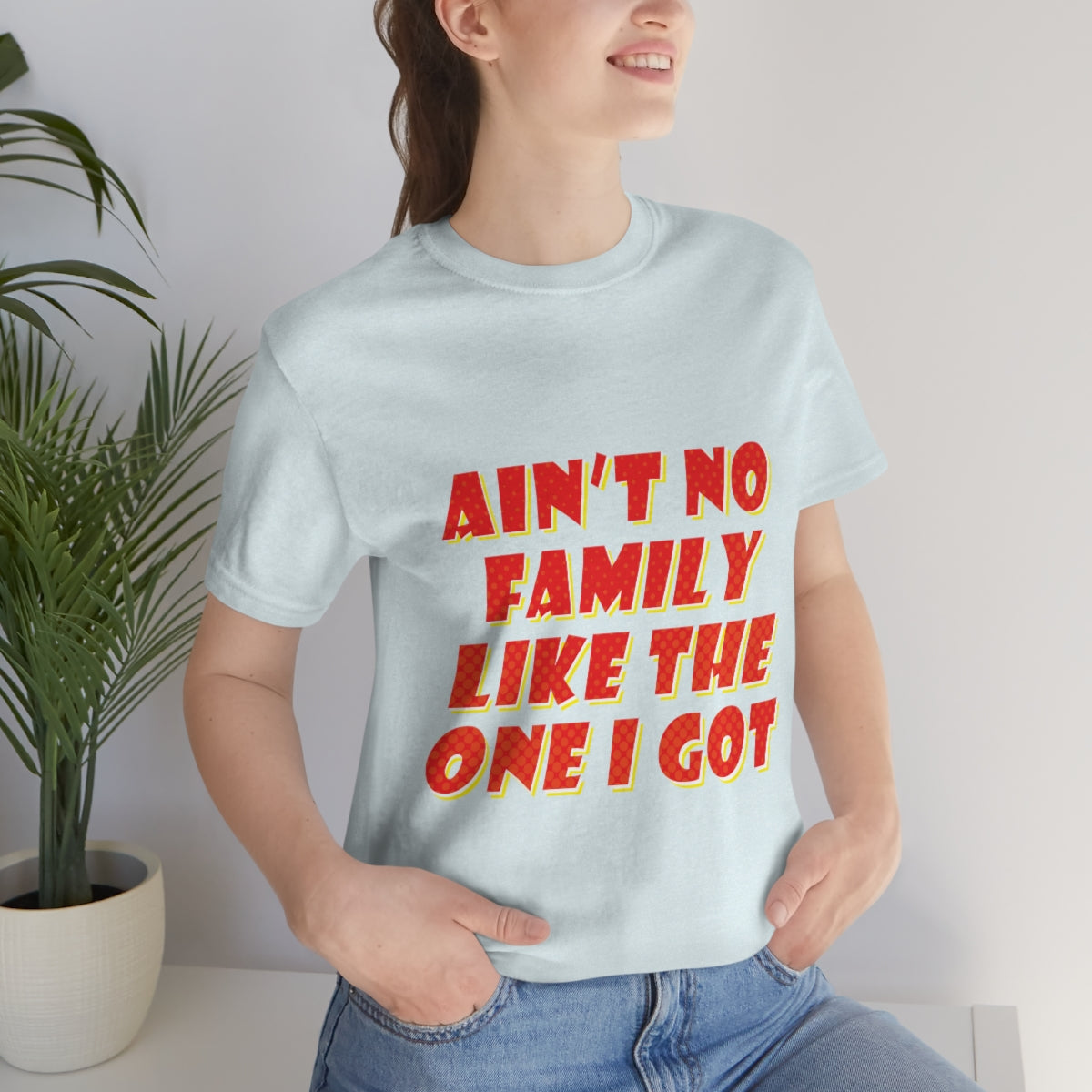 Ain`t No Family Like The One I Got Family Quotes Unisex Jersey Short Sleeve T-Shirt Ichaku [Perfect Gifts Selection]