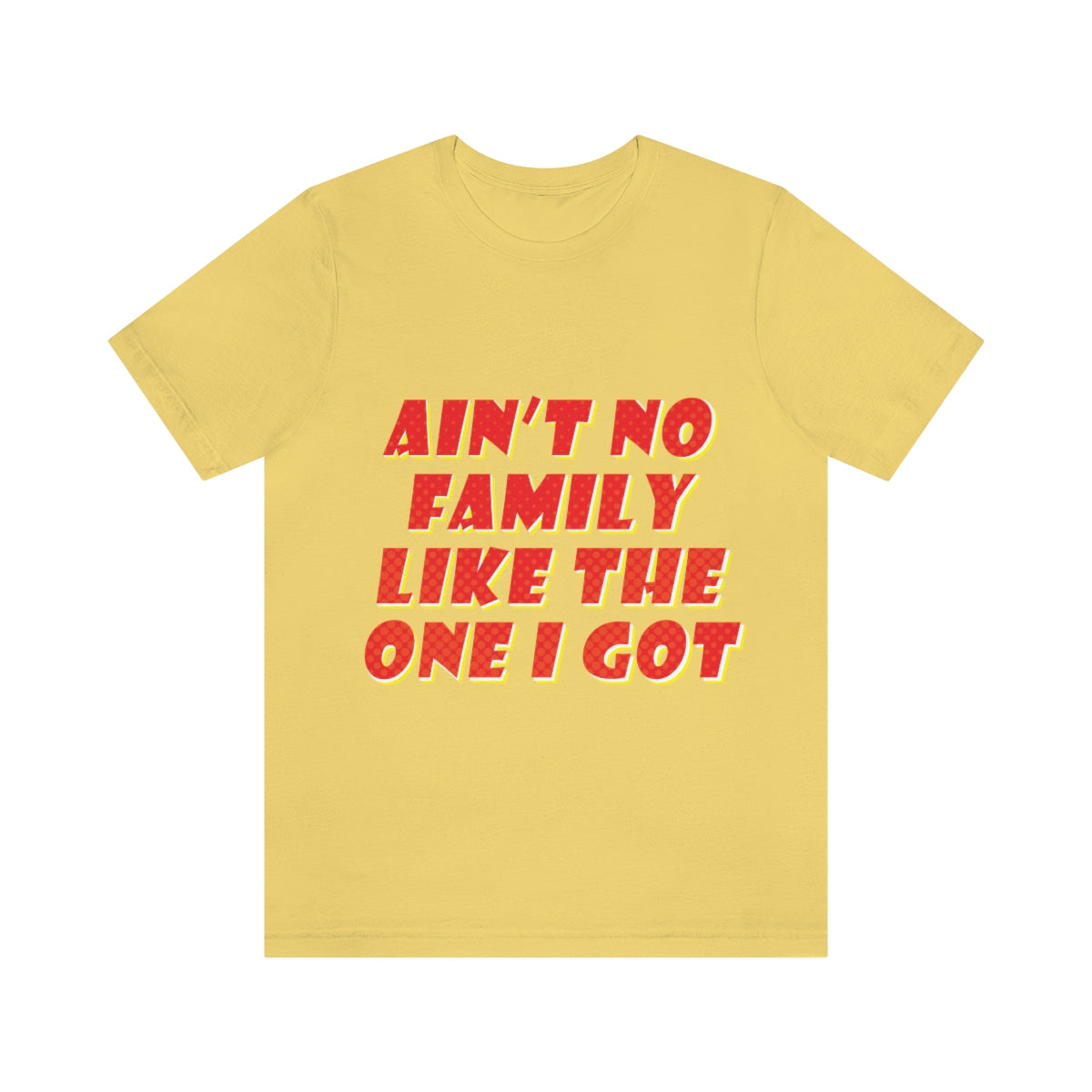 Ain`t No Family Like The One I Got Family Quotes Unisex Jersey Short Sleeve T-Shirt Ichaku [Perfect Gifts Selection]