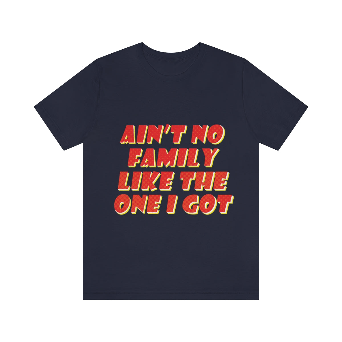 Ain`t No Family Like The One I Got Family Quotes Unisex Jersey Short Sleeve T-Shirt Ichaku [Perfect Gifts Selection]