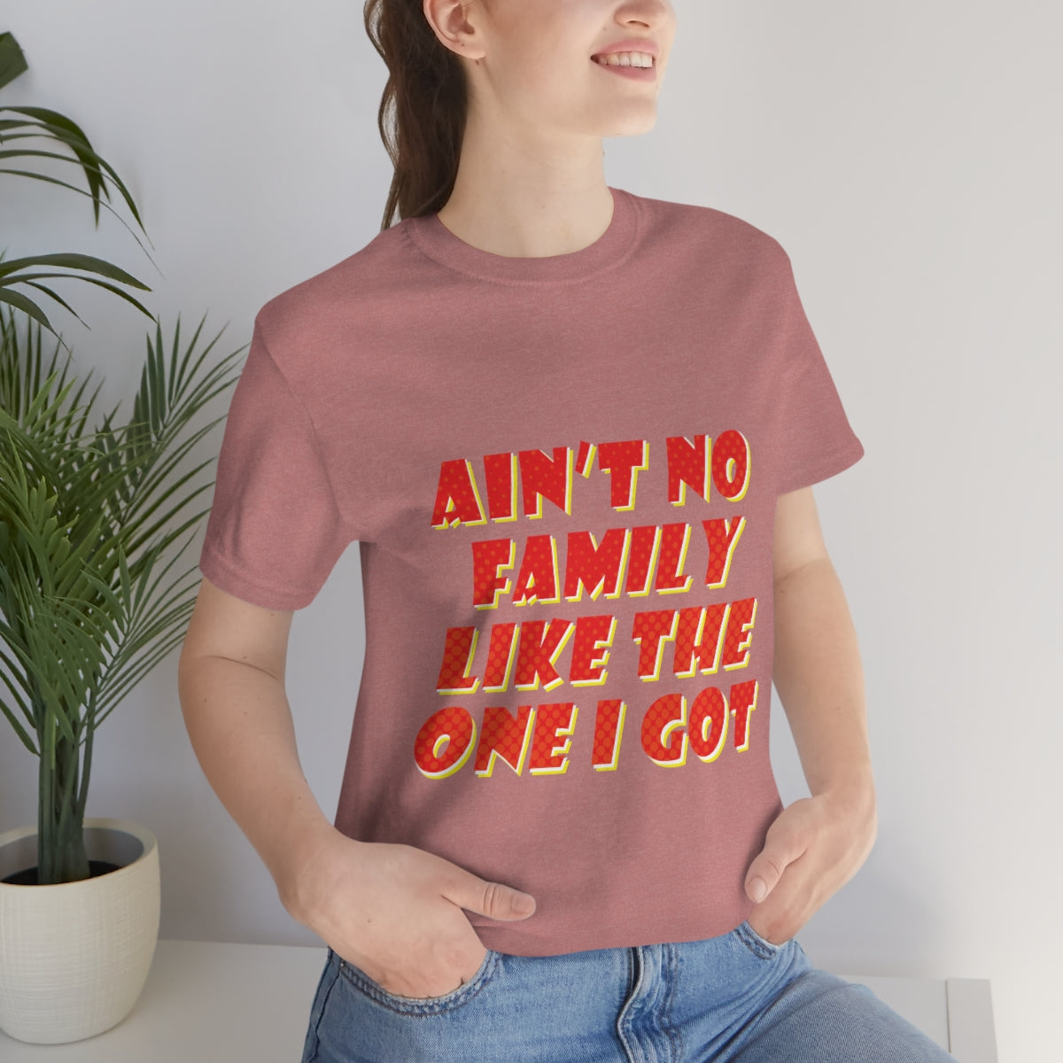 Ain`t No Family Like The One I Got Family Quotes Unisex Jersey Short Sleeve T-Shirt Ichaku [Perfect Gifts Selection]