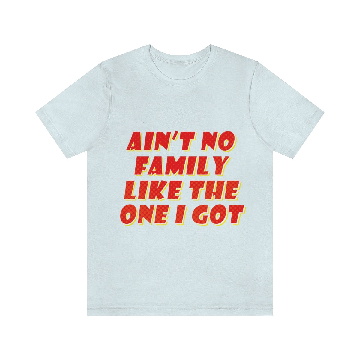 Ain`t No Family Like The One I Got Family Quotes Unisex Jersey Short Sleeve T-Shirt Ichaku [Perfect Gifts Selection]