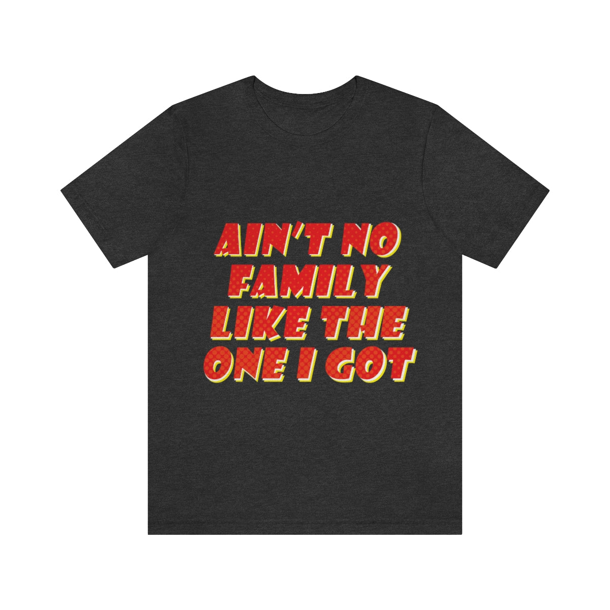 Ain`t No Family Like The One I Got Family Quotes Unisex Jersey Short Sleeve T-Shirt Ichaku [Perfect Gifts Selection]