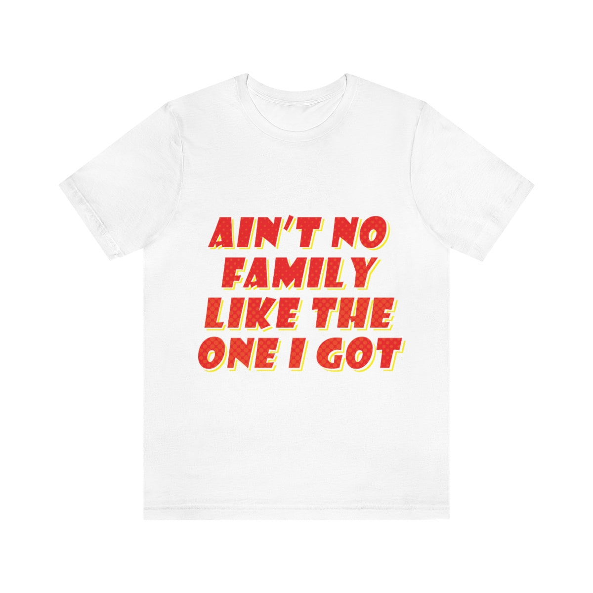 Ain`t No Family Like The One I Got Family Quotes Unisex Jersey Short Sleeve T-Shirt Ichaku [Perfect Gifts Selection]