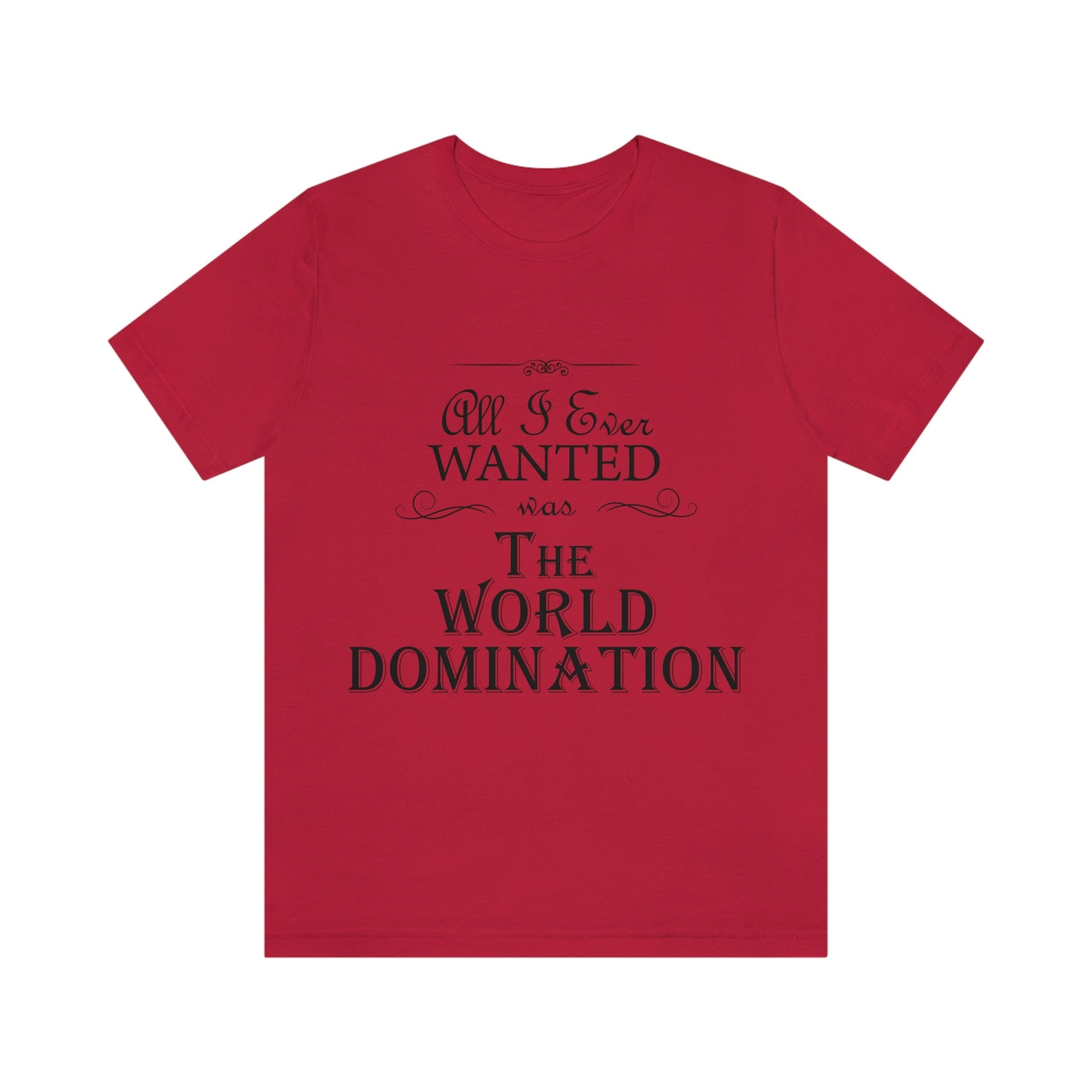 All I Ever Wanted Was The World Domination Unisex Jersey Short Sleeve T-Shirt Ichaku [Perfect Gifts Selection]