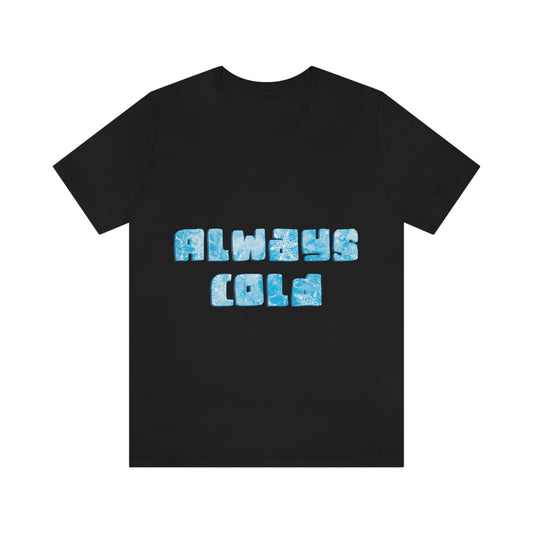 Always Cold Winter Snowflake Motivation Slogan Unisex Jersey Short Sleeve T-Shirt Ichaku [Perfect Gifts Selection]