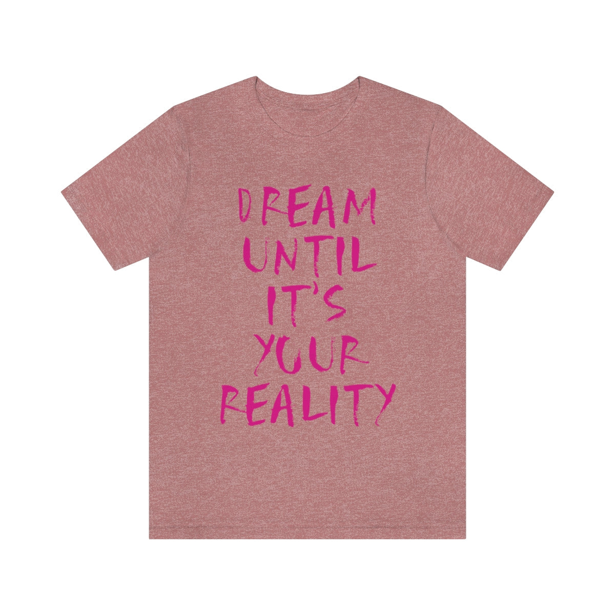 Dream Until It`s Your Reality Motivation Slogan Unisex Jersey Short Sleeve T-Shirt Ichaku [Perfect Gifts Selection]