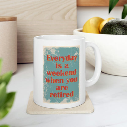 Everyday Is A Weekend When You Are Retired Quotes Ceramic Mug 11oz Ichaku [Perfect Gifts Selection]