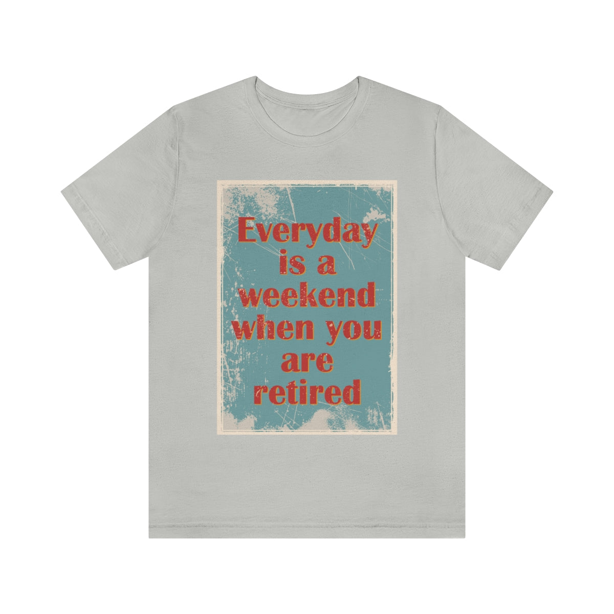 Everyday Is A Weekend When You Are Retired Quotes Unisex Jersey Short Sleeve T-Shirt Ichaku [Perfect Gifts Selection]