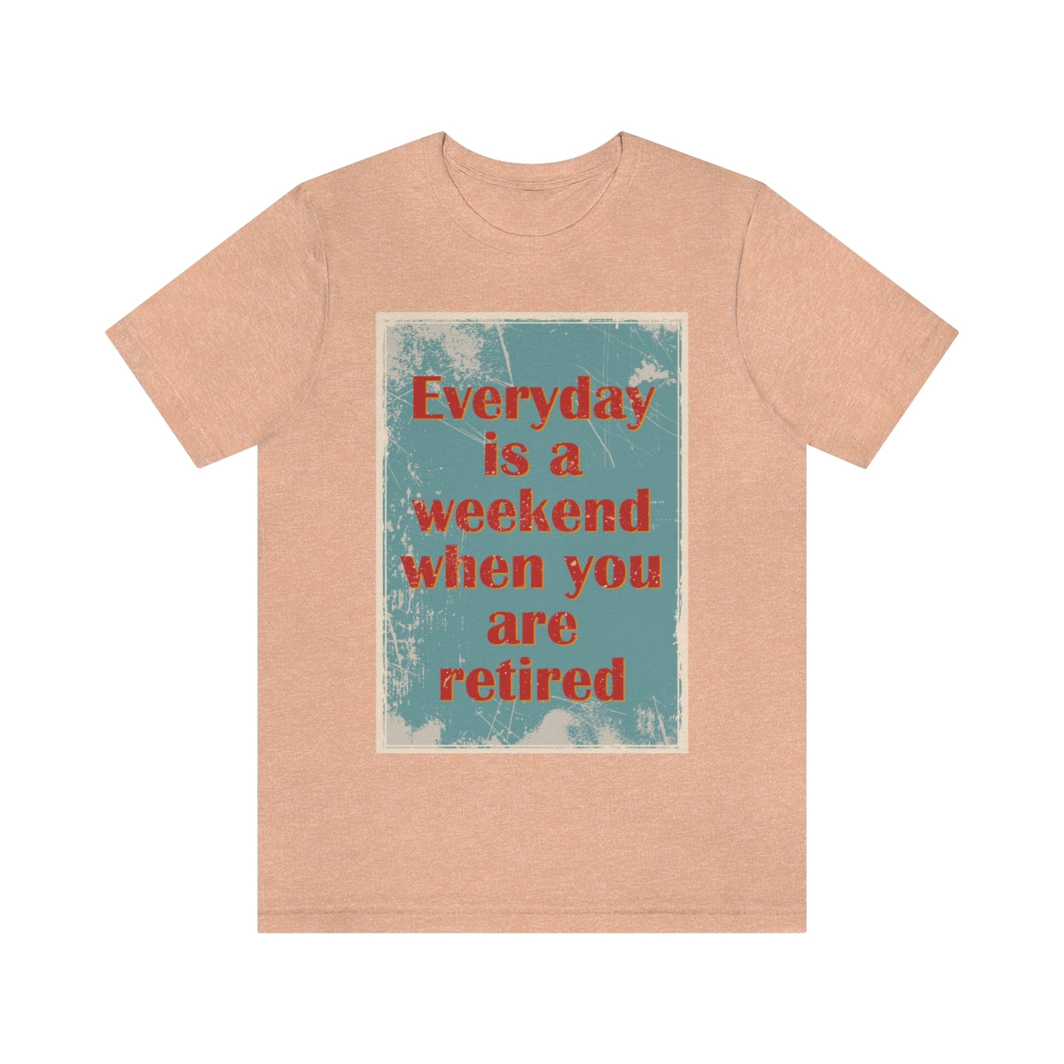 Everyday Is A Weekend When You Are Retired Quotes Unisex Jersey Short Sleeve T-Shirt Ichaku [Perfect Gifts Selection]