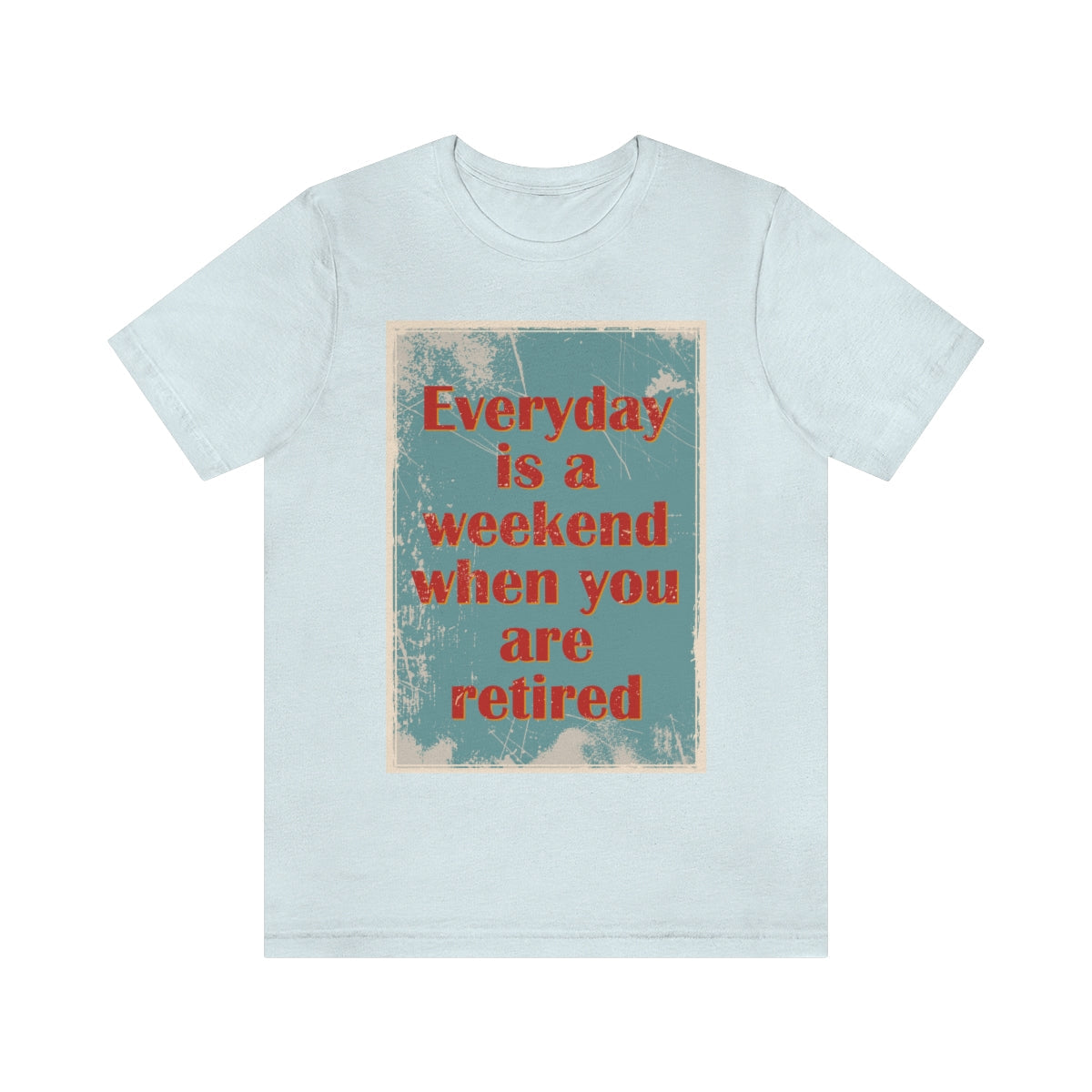 Everyday Is A Weekend When You Are Retired Quotes Unisex Jersey Short Sleeve T-Shirt Ichaku [Perfect Gifts Selection]