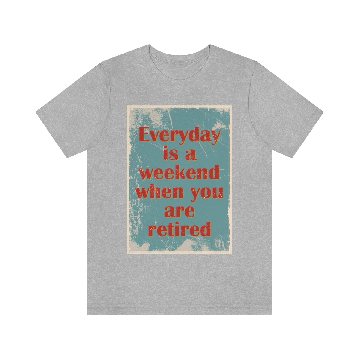 Everyday Is A Weekend When You Are Retired Quotes Unisex Jersey Short Sleeve T-Shirt Ichaku [Perfect Gifts Selection]