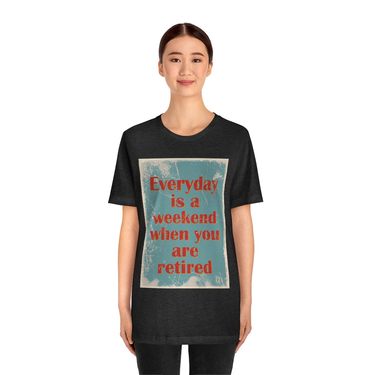 Everyday Is A Weekend When You Are Retired Quotes Unisex Jersey Short Sleeve T-Shirt Ichaku [Perfect Gifts Selection]